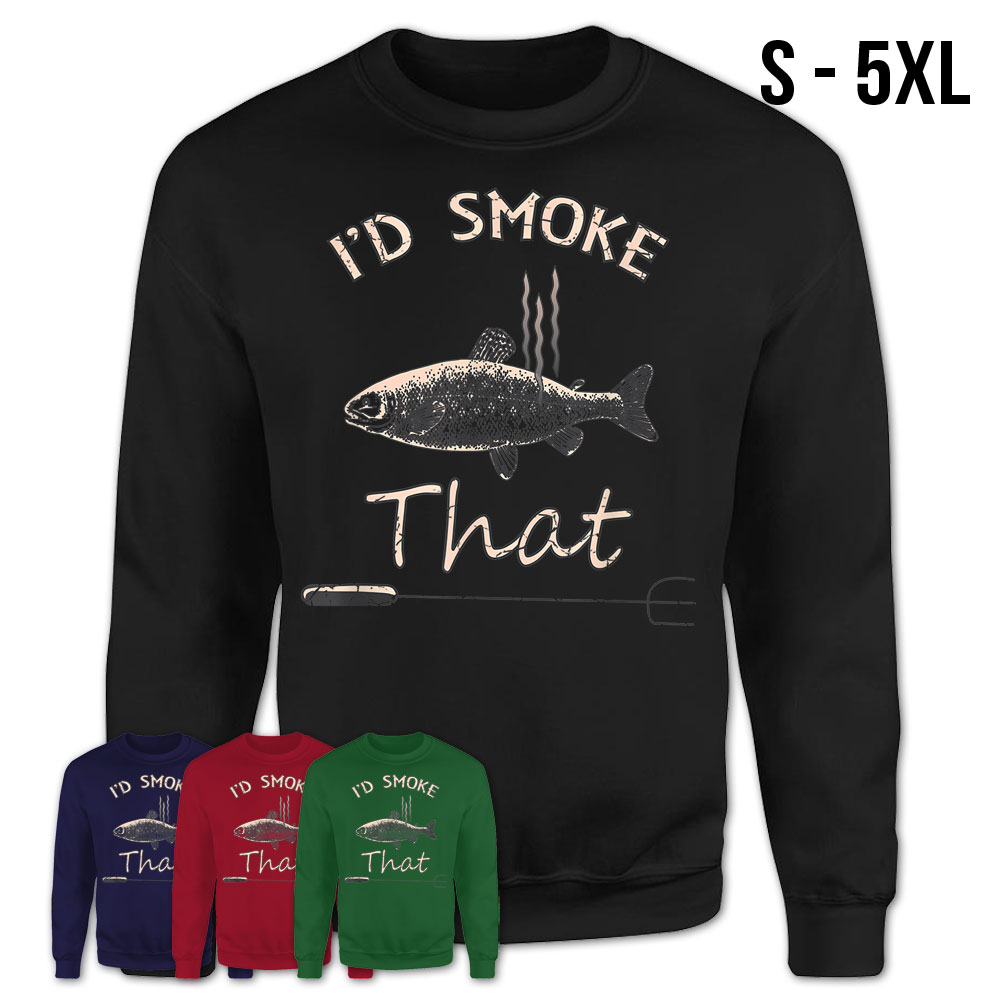 Funny Fishing Shirt, I'd Smoke That