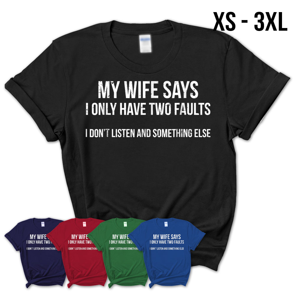 My Wife Says I Only Have Two Faults T Shirt Husband T Tee Teezou Store