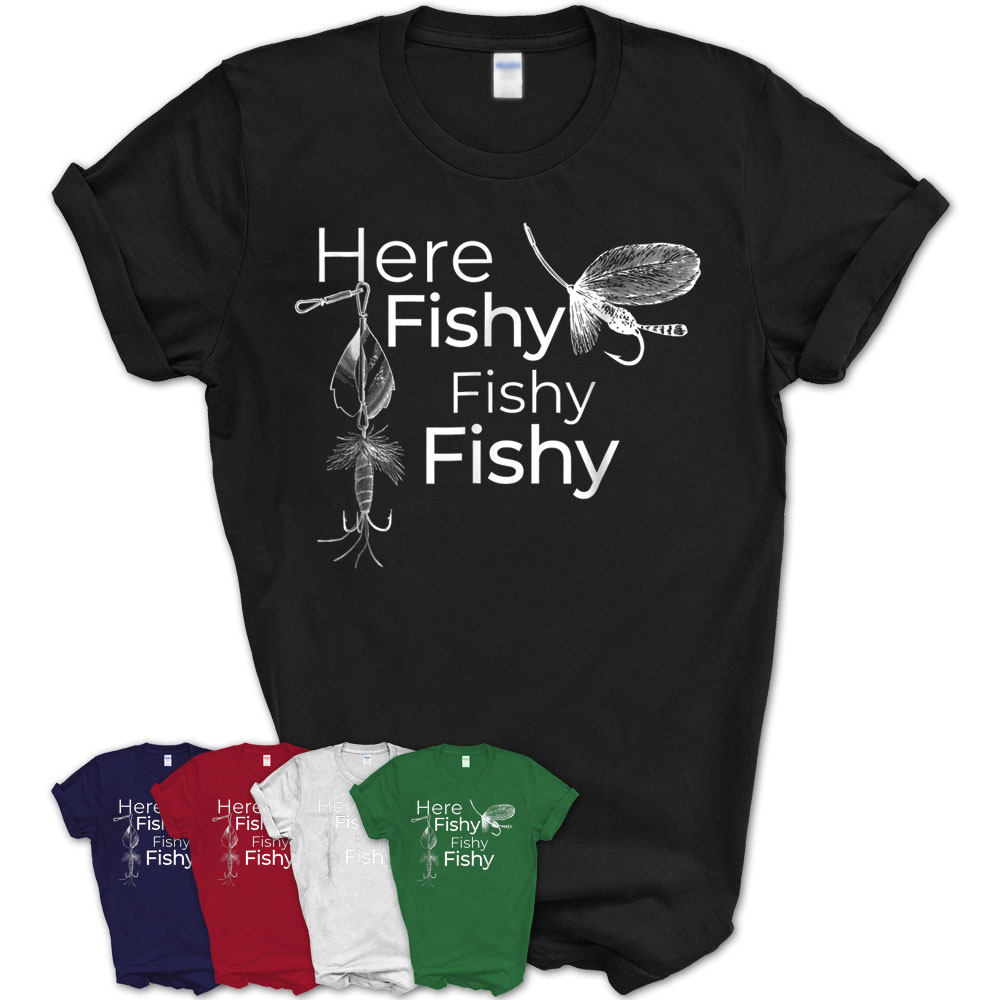 Here Fishy Fishy Fishy T-Shirt Funny Fishermen'S Fish Shirt – Teezou Store