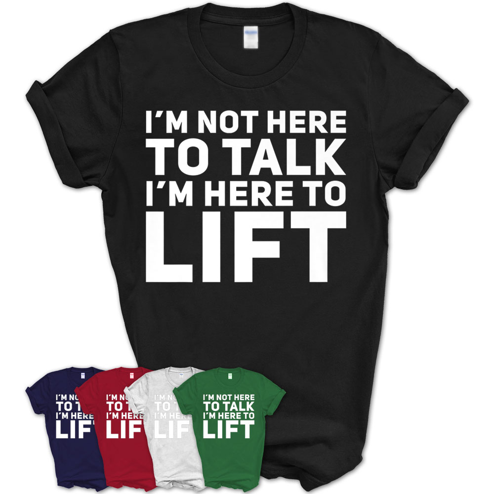 I'M Not Here To Talk I'M Here To Lift Gym Workout T-Shirt – Teezou Store