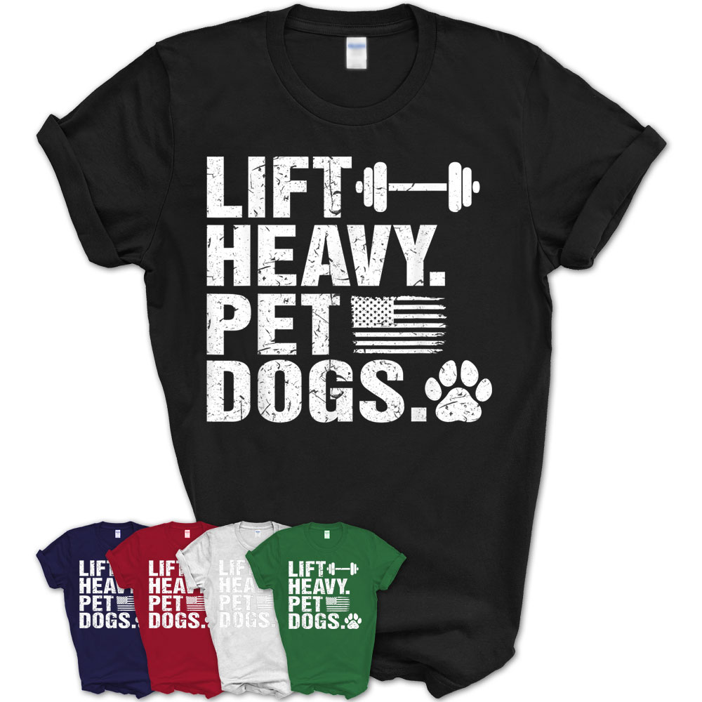 Lift Heavy Pet Dogs Gym T Shirt Gifts Weightlifters Dog Dad