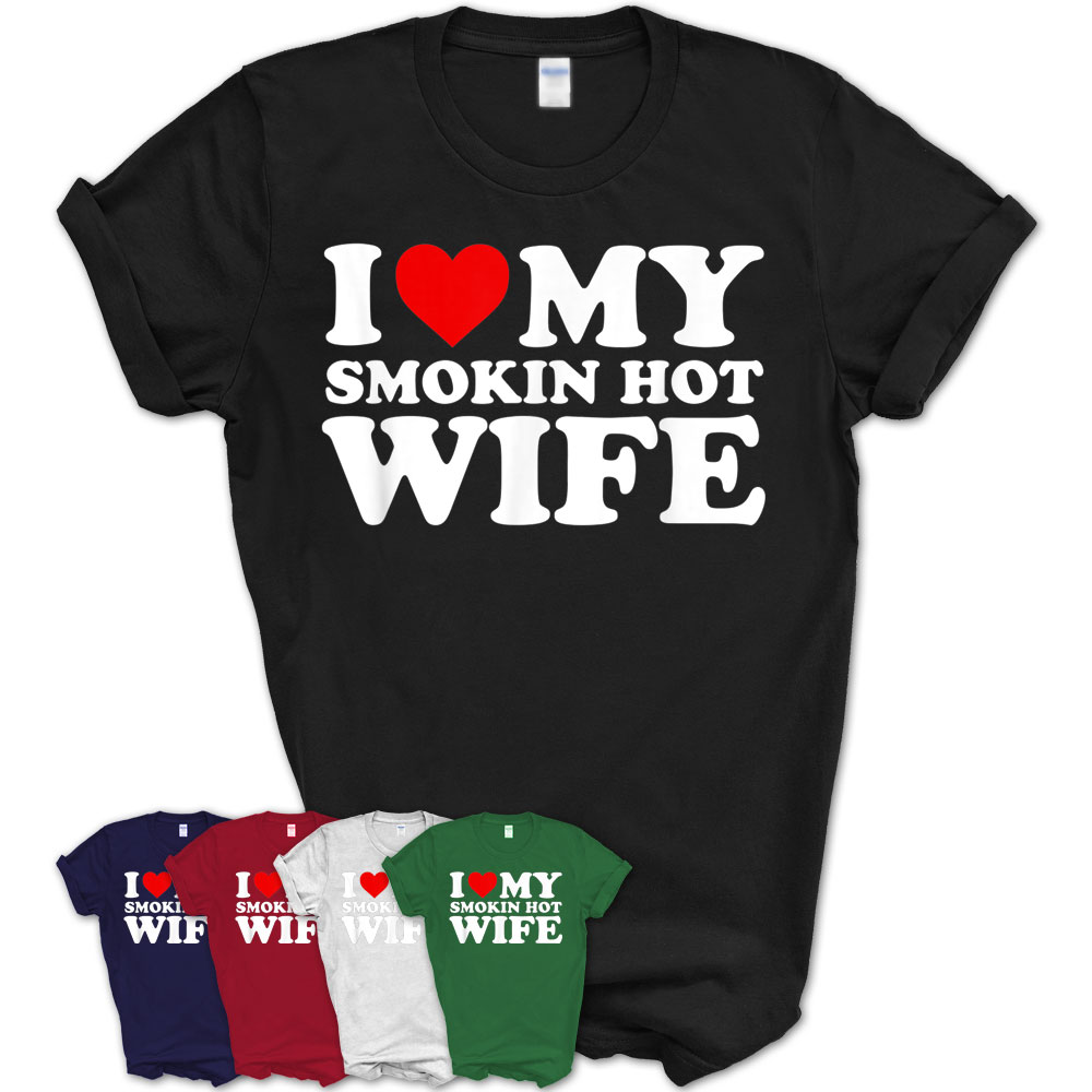 I Love My Smokin Hot Wife T Shirt Teezou Store